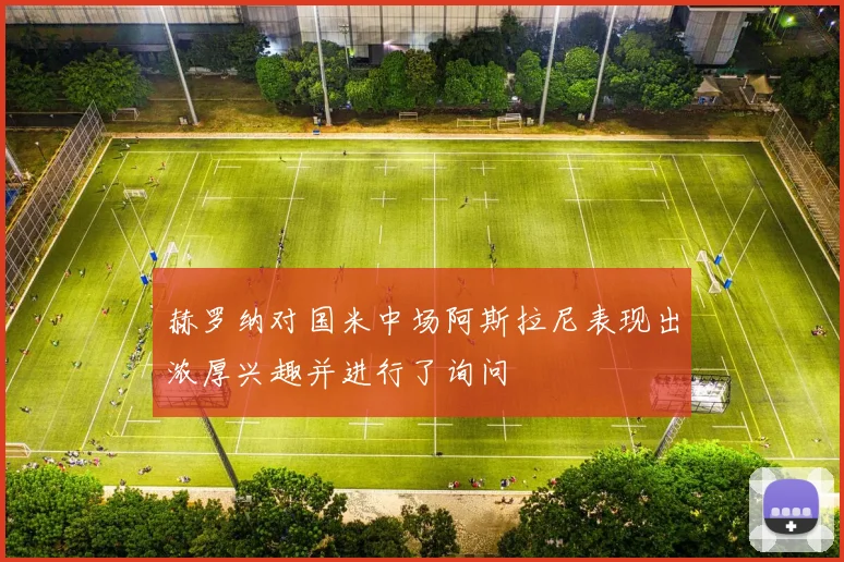 赫罗纳对国米中场阿斯拉尼表现出浓厚兴趣并进行了询问