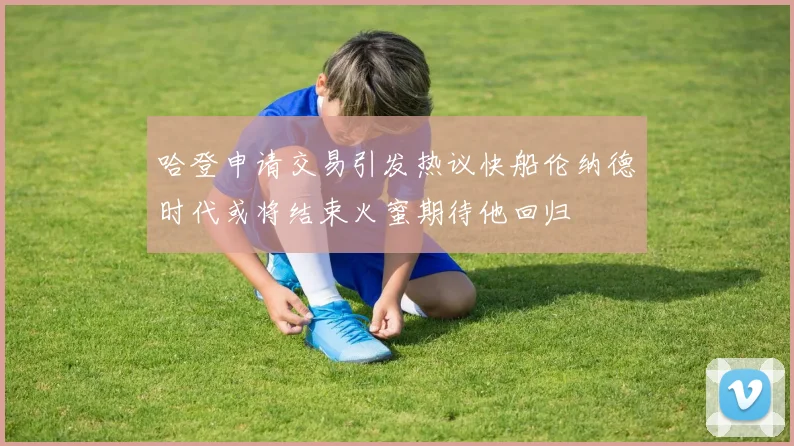 哈登申请交易引发热议快船伦纳德时代或将结束火蜜期待他回归